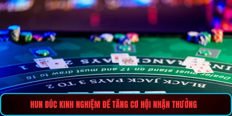 Hun đúc kinh nghiệm để tăng cơ hội nhận thưởng