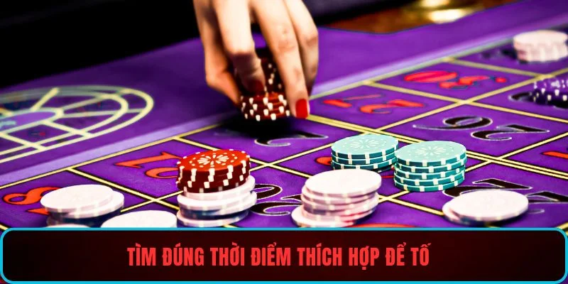 Tìm đúng thời điểm thích hợp để tố